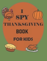 I Spy Thanksgiving Book for Kids: A Collection of Coloring Pages with Cute Thanksgiving Things Such as Turkey, Celebrate Harvest, Holiday Dinner, Feas B08NW3X5SS Book Cover