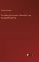 Socialistic Communistic, Mutualistic, and Financial Fragments 3385237068 Book Cover