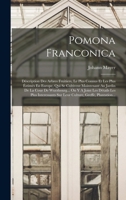 Pomona Franconica: Déscription Des Arbres Fruitiers, Le Plus Connus Et Les Plus Éstimés En Europe, Qui Se Cultivent Maintenant Au Jardin De La Cour De ... Greffe, Plantation... 1016892640 Book Cover