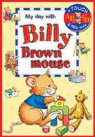 Billy Brown Mouse - My Day with : A Touch & Feel Book 1841353841 Book Cover