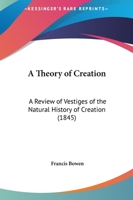 A Theory Of Creation: A Review Of Vestiges Of The Natural History Of Creation (1845) 1508946140 Book Cover