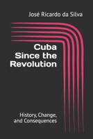 Cuba Since the Revolution: History, Change, and Consequences B0F7HNW641 Book Cover