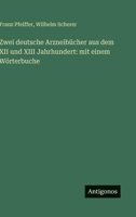 Zwei deutsche Arzneibücher aus dem XII und XIII Jahrhundert: mit einem Wörterbuche (German Edition) 3386180612 Book Cover