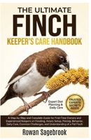 THE ULTIMATE FINCH KEEPER’S CARE HANDBOOK: A Step-By-Step Guide for First-Time Owners and Experienced Keepers on Feeding, Aviary Setup, Pairing, ... Challenges, and Understanding of A Pet Finch B0GZ8K5WFF Book Cover