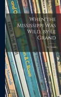 When the Mississippi Was Wild, by Le Grand 1013690079 Book Cover