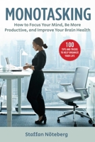 Monotasking: How to Focus Your Mind, Be More Productive, and Improve Your Brain Health 1631585487 Book Cover