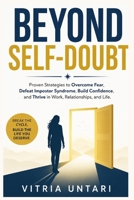 Beyond Self-Doubt: Proven Strategies to Overcome Fear, Defeat Impostor Syndrome, Build Confidence, and Thrive in Work, Relationships, and Life B0H4B3S5DL Book Cover