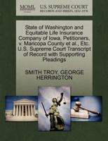 State of Washington and Equitable Life Insurance Company of Iowa, Petitioners, v. Maricopa County et al., Etc. U.S. Supreme Court Transcript of Record with Supporting Pleadings 1270374125 Book Cover
