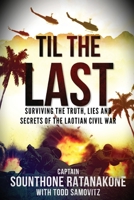 Til The Last: Surviving the Truth, Lies and Secrets of the Laotian Civil War 1958037052 Book Cover