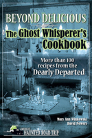 Beyond Delicious: The Ghost Whisperer's Cookbook: More Than 100 Recipes from the Dearly Departed 1578606020 Book Cover