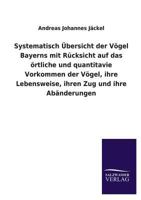 Systematisch Ubersicht Der Vogel Bayerns Mit Rucksicht Auf Das Ortliche Und Quantitavie Vorkommen Der Vogel, Ihre Lebensweise, Ihren Zug Und Ihre Abanderungen 3846041068 Book Cover