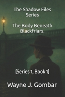 The Shadow Files Series; The Body Beneath Blackfriars.: (Series 1, Book 1) B0FPMF7K33 Book Cover