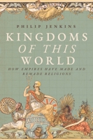 Kingdoms of This World: How Empires Have Made and Remade Religions 1481319930 Book Cover