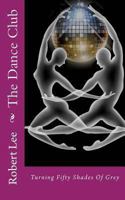 The Dance Club: Turning Fifty Shades Of Grey 1494496038 Book Cover