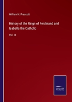 History of the Reign of Ferdinand and Isabella, the Catholic, Vol. 3 1512247227 Book Cover