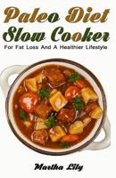 Paleo Diet Slow Cooker: For Fat Loss and a Healthier Lifestyle-101 Newest and Delicious Paleo Recipes (Bonus: 21-Day Paleo Meal Plan) 1548247472 Book Cover