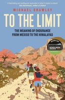 To the Limit: The Meaning of Endurance from Mexico to the Himalayas 1399403427 Book Cover