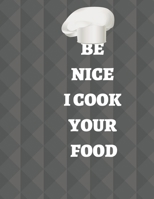 BE NICE I COOK YOUR FOOD: Personalized blank cookbook journal for recipes to write in for women, girls, teens,men,kids(RECIPE BOOK) 1672467764 Book Cover