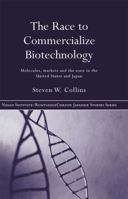 The Race to Commercialize Biotechnology: Molecules, Market and the State in Japan and the US (Nissan Institute Routledge Japanese Studies Series) 0415651298 Book Cover