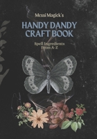 Messi Magick's Handy Dandy Craft Book: Spell Ingredients from A to Z B0FJSLHPL3 Book Cover