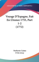 Voyage D’Espagne, Fait En L’Annee 1755, Part 1-2 (1772) 1166206777 Book Cover