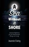 A Sea Without A Shore: Spiritual Reflections for the Brokenhearted, Weary, and Lonely 1513614614 Book Cover