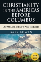 Christianity in The Americas Before Columbus: Unfamiliar Origins and Insights 1513655787 Book Cover