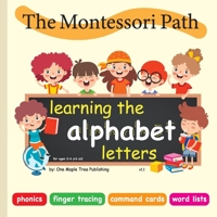 The Montessori Path: Learning the alphabet letters: Reading through phonics, finger tracing, command cards and word lists. 1777888700 Book Cover