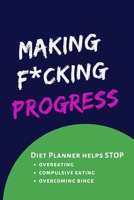 Making F*cking Progress: Diary Food and Fitness Journal, Helps Stop Overeating, Compulsive eating, Overcoming Binge, Develop A Healthy Relationship ... Days Meal, Activity and Weight Loss Planner) 1674869991 Book Cover