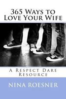 365 Ways to Love Your Wife: A Respect Dare Resource 0692243054 Book Cover