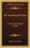 The Teaching Of Christ: In Its Present Appeal 1377253643 Book Cover