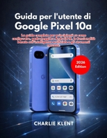 Guida per l'utente di Google Pixel 10a (Edizione 2026) (Italian Edition) B0GSNBV9PC Book Cover