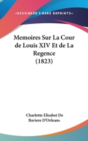 Memoires Sur La Cour de Louis XIV Et de La Regence (1823) 1160185832 Book Cover