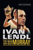 Ivan Lendl- The Man Who Made Murray 1781312907 Book Cover