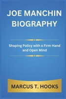 JOE MANCHIN BIOGRAPHY: Shaping Policy with a Firm Hand and Open Mind B0DPT58YZH Book Cover