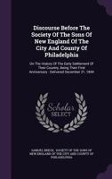 Discourse Before The Society Of The Sons Of New England Of The City And County Of Philadelphia: On The History Of The Early Settlement Of Their Country, Being Their First Anniversary: Delivered Decemb 1359603158 Book Cover