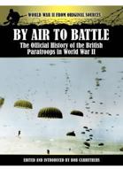 By Air to Battle - The Official History of the British Paratroops in World War II (World War II from Original Sources) 1781580391 Book Cover