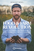 Food & Farm Revolution: For Our Climate, Our Biodiversity, Our Health, Even Our Very Existence (5M) Regenerative Agriculture, Soil Renewal, and a Call to Action 1917159242 Book Cover