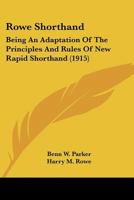 Rowe Shorthand: Being An Adaptation Of The Principles And Rules Of New Rapid Shorthand 1164867644 Book Cover