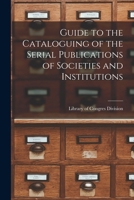 Guide to the Cataloguing of the Serial Publications of Societies and Institutions 1018911294 Book Cover
