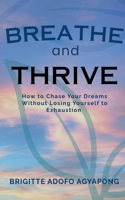 Breathe and Thrive: How to Chase Your Dreams Without Losing Yourself to Exhaustion B0HKBWWR9B Book Cover