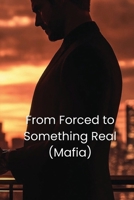 From Forced to Something Real (Mafia) B0DRBZNWGJ Book Cover