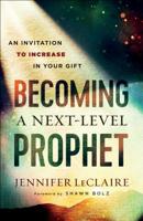 Becoming a Next-Level Prophet: An Invitation to Increase in Your Gift 0800799356 Book Cover