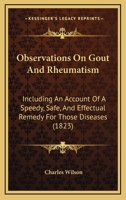 Observations On Gout And Rheumatism: Including An Account Of A Speedy, Safe, And Effectual Remedy For Those Diseases 1014980984 Book Cover