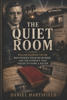 THE QUIET ROOM: William Desmond Taylor, Hollywood’s Unsolved Murder, and the Evidence That Failed to Name a Killer B0H5SFVT6Q Book Cover