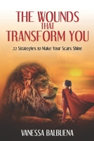 The Wounds that Transform You: 22 Strategies to make your scars glow B0BFJ1SSQJ Book Cover