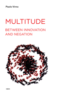 Multitude Between Innovation and Negation (Semiotext(e) / Foreign Agents) 1584350504 Book Cover