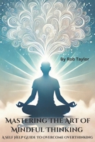 Mastering The Art Of Mindful Thinking B0CC7LHNLF Book Cover
