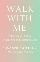Walk With Me: A Journey of Healing Awakening and Quantum Light B0GPY4MJS9 Book Cover