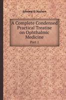 A Complete Condensed Practical Treatise on Ophthalmic Medicine Part 1 5518417373 Book Cover